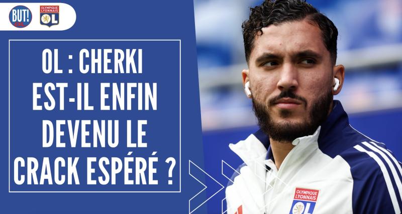  - OL : Cherki est-il enfin devenu le crack qu’on attendait ?